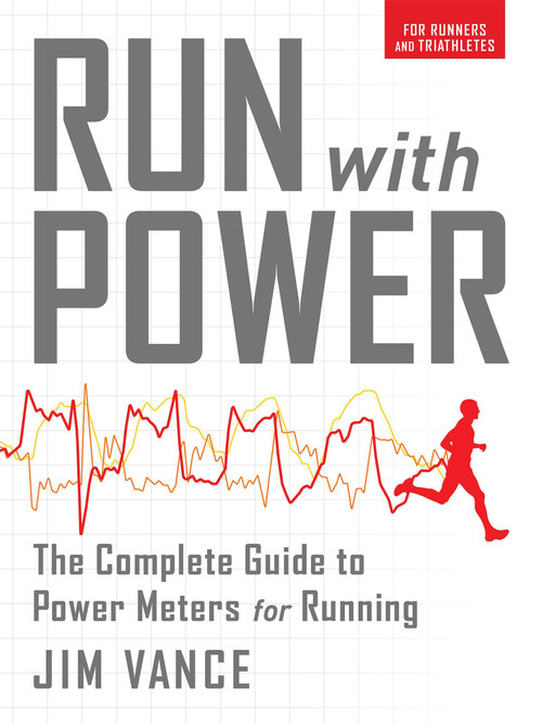 Run with Power: The Complete Guide for Power Meters for Running (The Complete Guide to Power Meters for Running) by Jim Vance, 9781937715434