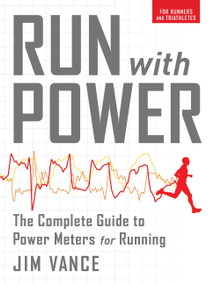 Run with Power: The Complete Guide for Power Meters for Running (The Complete Guide to Power Meters for Running) by Jim Vance, 9781937715434