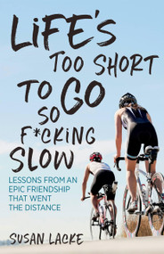 Life's Too Short to Go So F*cking Slow: Lessons from an Epic Friendship that Went the Distance by Susan Lacke, 9781937715656