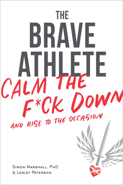 The Brave Athlete (Calm the F*ck Down and Rise to the Occasion) by Simon Marshall, PhD, 9781937715731