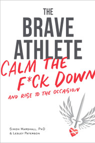 The Brave Athlete (Calm the F*ck Down and Rise to the Occasion) by Simon Marshall, PhD, 9781937715731