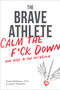 The Brave Athlete (Calm the F*ck Down and Rise to the Occasion) by Simon Marshall, PhD, 9781937715731