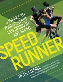 SpeedRunner:4 Weeks to Your Fastest Leg Speed in Any Sport (4 Weeks to Your Fastest Leg Speed In Any Sport) by Pete Magill, 9781937715786