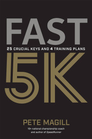 Fast 5K: 25 Crucial Keys and 4 Training Plans (25 Crucial Keys and 4 Training Plans) by Pete Magill, 9781937715922