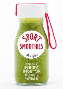 Sport Smoothies:More than 65 Recipes to Boost Your Workouts & Recovery (More Than 65 Recipes to Boost Your Workouts & Recovery) by Fern Green, 9781937715991