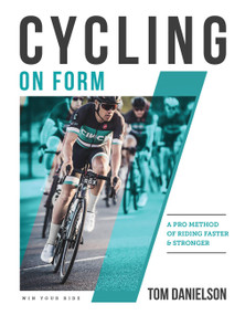 Cycling On Form (A Pro Method of Riding Faster and Stronger) by Tom Danielson, Kourtney Danielson, 9781948007047