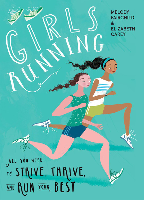Girls Running (All You Need to Strive, Thrive, and Run Your Best) by Melody Fairchild, Elizabeth Carey, 9781948007184