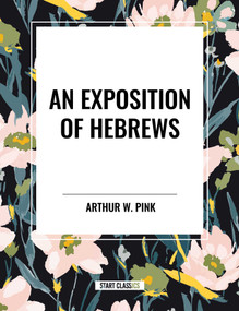 Exposition of Hebrews - 9798880901791 by Arthur W. Pink, 9798880901791