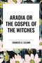 Aradia or the Gospel of the Witches - 9798880901937 by Charles G. Leland, 9798880901937