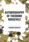 Autobiography of Theodore Roosevelt by Theodore Roosevelt, 9798880902279