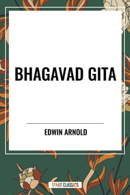 Bhagavad-Gita (Being a Discourse Between Arjuna, Prince of India, and the Supreme Being Under the Form of Krishna) by Edwin Arnold, Edwin Arnold, 9798880902569