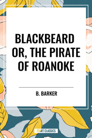 Blackbeard Or, The Pirate of Roanoke - 9798880902644 by B. Barker, 9798880902644