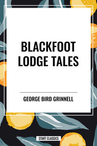 Blackfoot Lodge Tales - 9798880902668 by George Bird Grinnell, 9798880902668