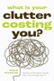 What Is Your Clutter Costing You? (How You're Paying for Clutter, Even If You Already Own It (How to get Organized and Stay Organized)) by Robyn Reynolds, 9781684818242