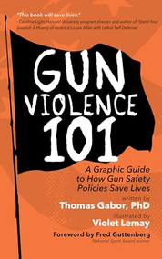 Gun Violence 101 (A Graphic Guide to How Gun Safety Policies Save Lives (Gun Violence Prevention)) by Thomas Gabor, Violet Lemay, Fred Guttenberg, 9781684817467
