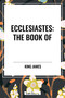 ECCLESIASTES: The Book of by King James, 9798880904136