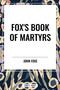 Fox's Book of Martyrs by John Foxe, 9798880904839