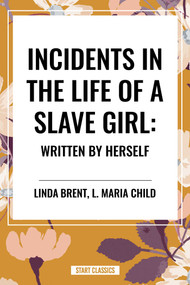 Incidents in the Life of a Slave Girl: Written by Herself by Linda Brent, L. Maria Child, 9798880906017