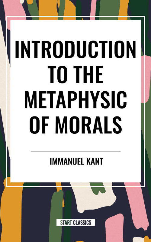 Introduction to the Metaphysic of Morals by Immanuel Kant, 9798880906208