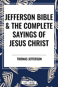 Jefferson Bible & The Complete Sayings of Jesus Christ - 9798880906383 by Thomas Jefferson, 9798880906383