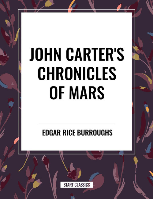 John Carter's Chronicles of Mars by Edgar Rice Burroughs, 9798880906420