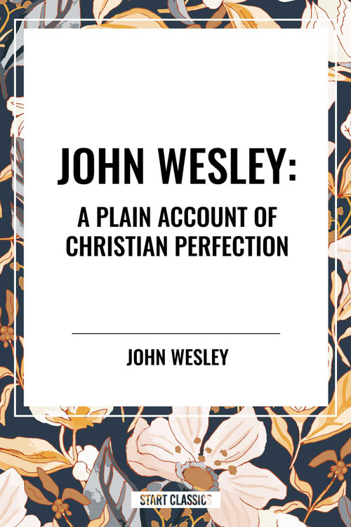 John Wesley: A Plain Account of Christian Perfection by John Wesley, 9798880906444