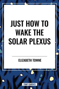 Just How to Wake the Solar Plexus by Elizabeth Towne, 9798880906536