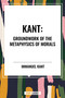 Kant: Groundwork of the Metaphysics of Morals by Immanuel Kant, 9798880906598