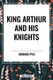 King Arthur and His Knights - 9798880906680 by Howard Pyle, 9798880906680