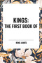 KINGS: The First Book of by King James, 9798880907014