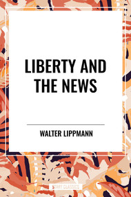 Liberty and the News - 9798880907427 by Walter Lippmann, 9798880907427