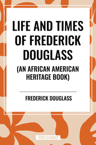 Life and Times of Frederick Douglass (an African American Heritage Book) by Frederick Douglass, 9798880907441