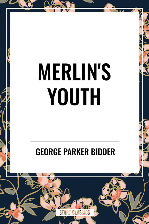 Merlin's Youth by George Parker Bidder, 9798880908172