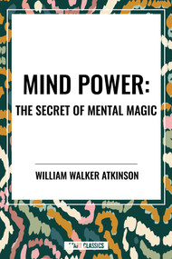 Mind Power: The Secret of Mental Magic by William Walker Atkinson, 9798880908318