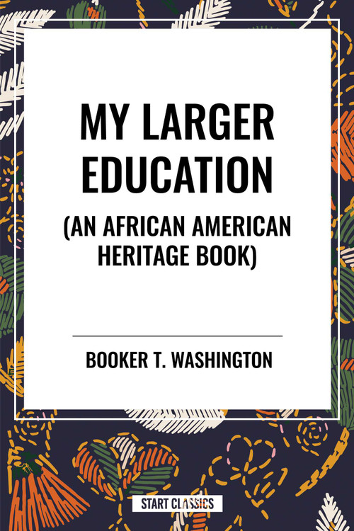 My Larger Education (An African American Heritage Book) by Booker T. Washington, 9798880908608
