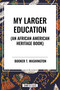 My Larger Education (An African American Heritage Book) by Booker T. Washington, 9798880908608