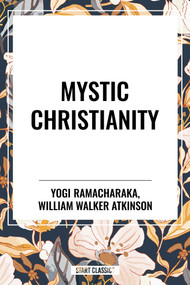 Mystic Christianity by Yogi Ramacharaka, 9798880908622