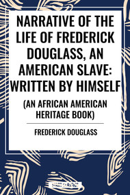 Narrative of the Life of Frederick Douglass, an American Slave: Written by Himself (an African American Heritage Book) - 9798880908721 by Frederick Douglass, 9798880908721