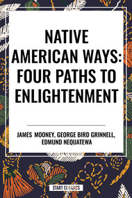 Native American Ways: Four Paths to Enlightenment by James Mooney, George Bird Grinnell, Edmund Nequatewa, 9798880908738