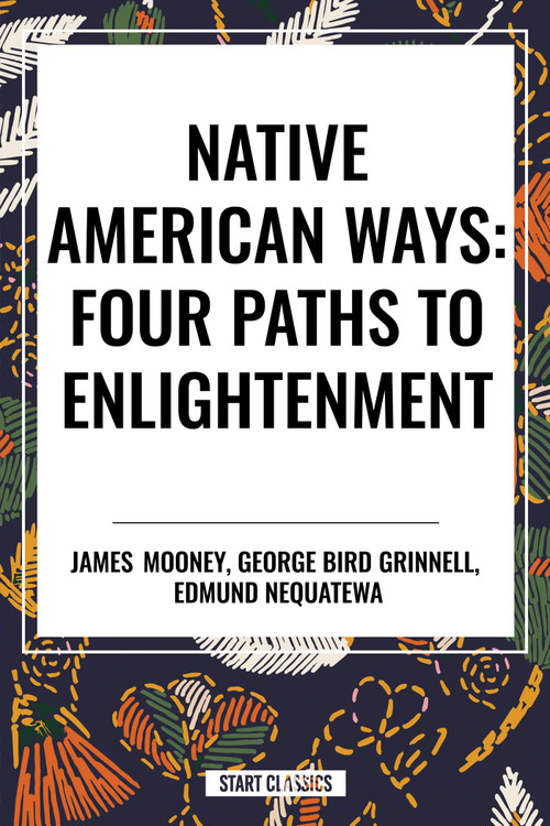 Native American Ways: Four Paths to Enlightenment - 9798880908745 by James Mooney, George Bird Grinnell, Edmund Nequatewa, 9798880908745