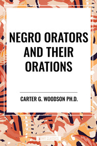 Negro Orators And Their Orations by Carter G. Woodson, 9798880908790