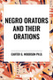 Negro Orators And Their Orations by Carter G. Woodson, 9798880908790