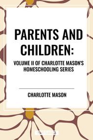 Parents and Children, of Charlotte Mason's Homeschooling Series by Charlotte Mason, 9798880909667