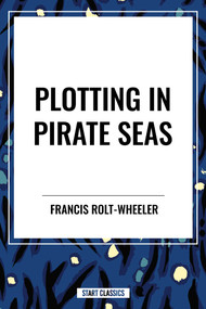 Plotting in Pirate Seas by Francis Rolt-Wheeler, 9798880909988