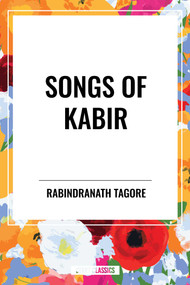 SONGS OF KABIR - 9798880911776 by Rabindranath Tagore, Rabindranath Tagore, KABIR, Evelyn Underhill, 9798880911776