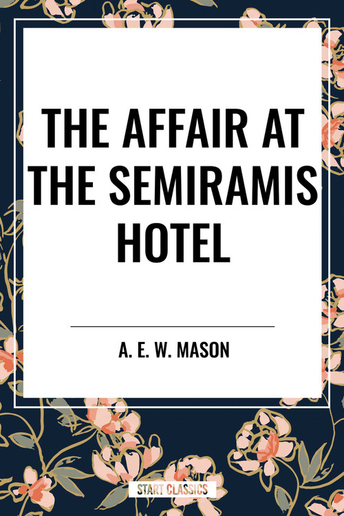 The Affair at the Semiramis Hotel by A. E. W. Mason, 9798880912674