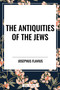 Antiquities of the Jews by Josephus Flavius, 9798880912797
