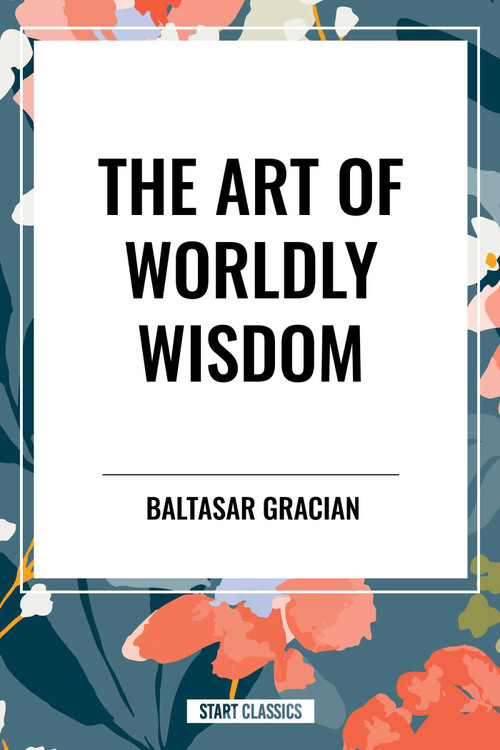 Art of Worldly Wisdom - 9798880913060 by Baltasar Gracian, 9798880913060