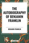 Autobiography of Benjamin Franklin - 9798880913145 by Benjamin Franklin, Charles W. Eliot, 9798880913145