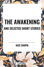 Awakening and Selected Short Stories by Kate Chopin, 9798880913176